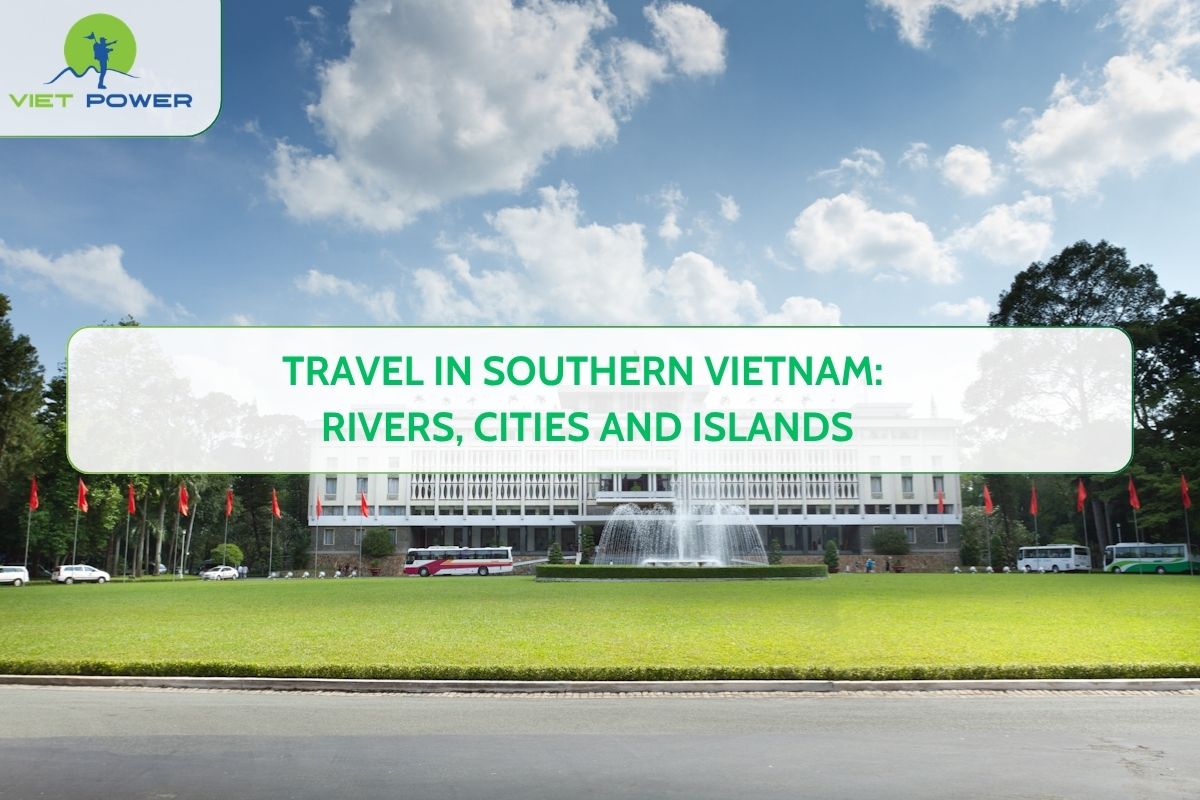 Travel in Southern Vietnam: Rivers, Cities and Islands